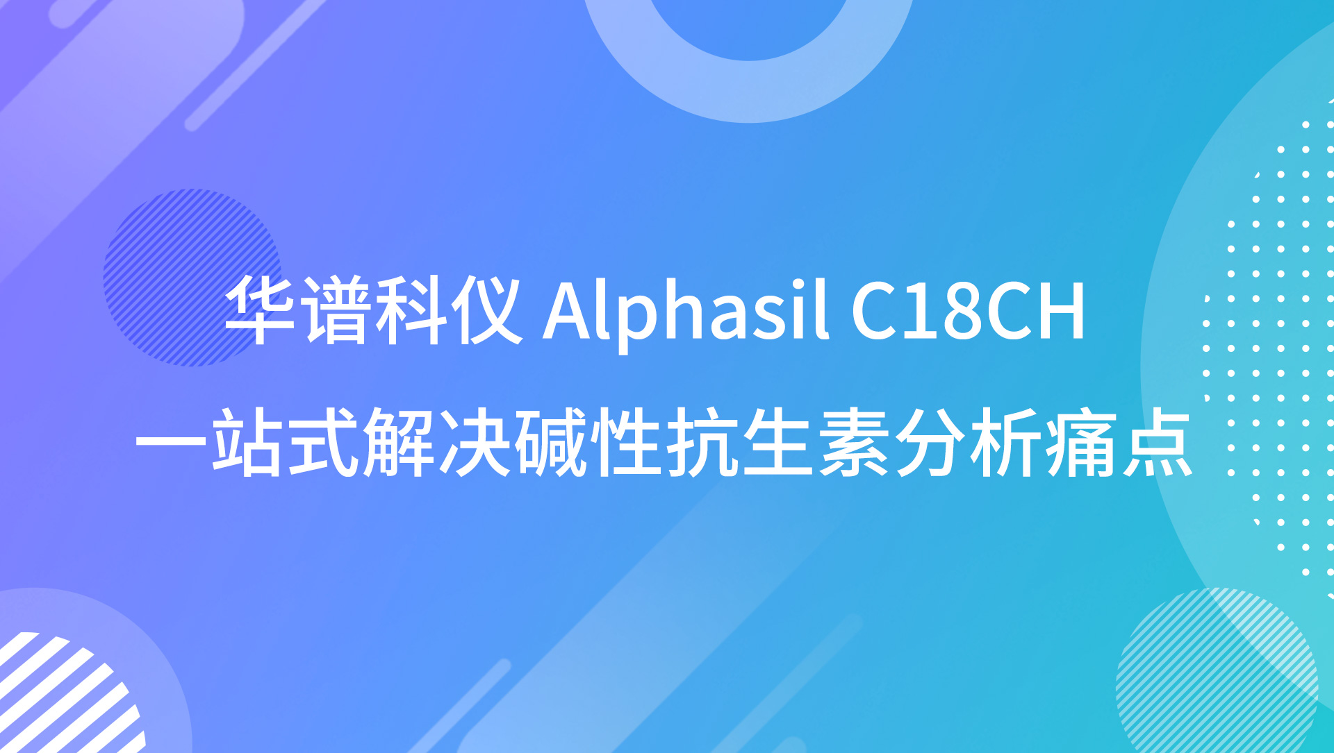 华谱科仪 Alphasil C18CH 一站式解决碱性抗生素分析痛点